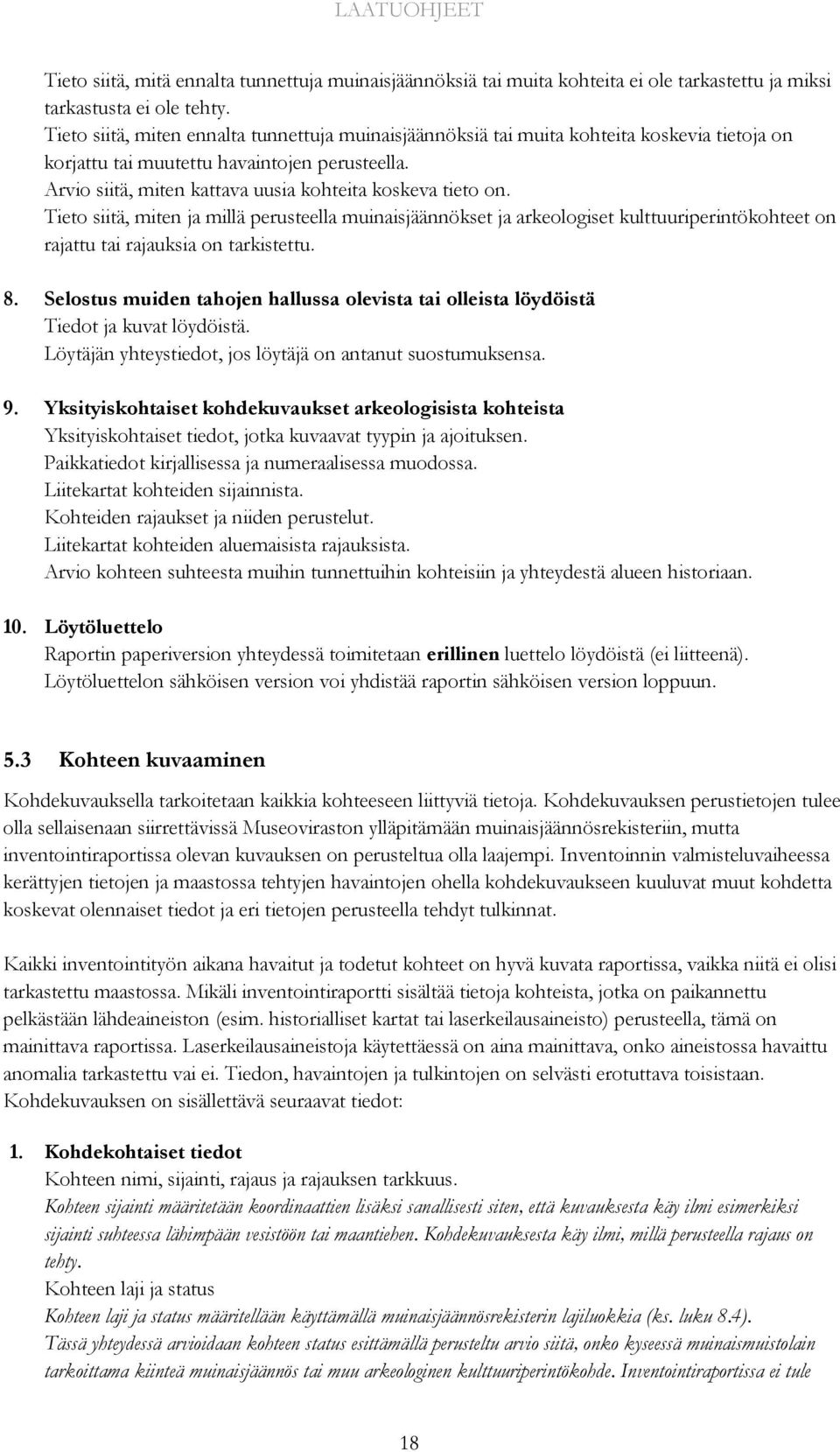 Arvio siitä, miten kattava uusia kohteita koskeva tieto on. Tieto siitä, miten ja millä perusteella muinaisjäännökset ja arkeologiset kulttuuriperintökohteet on rajattu tai rajauksia on tarkistettu.