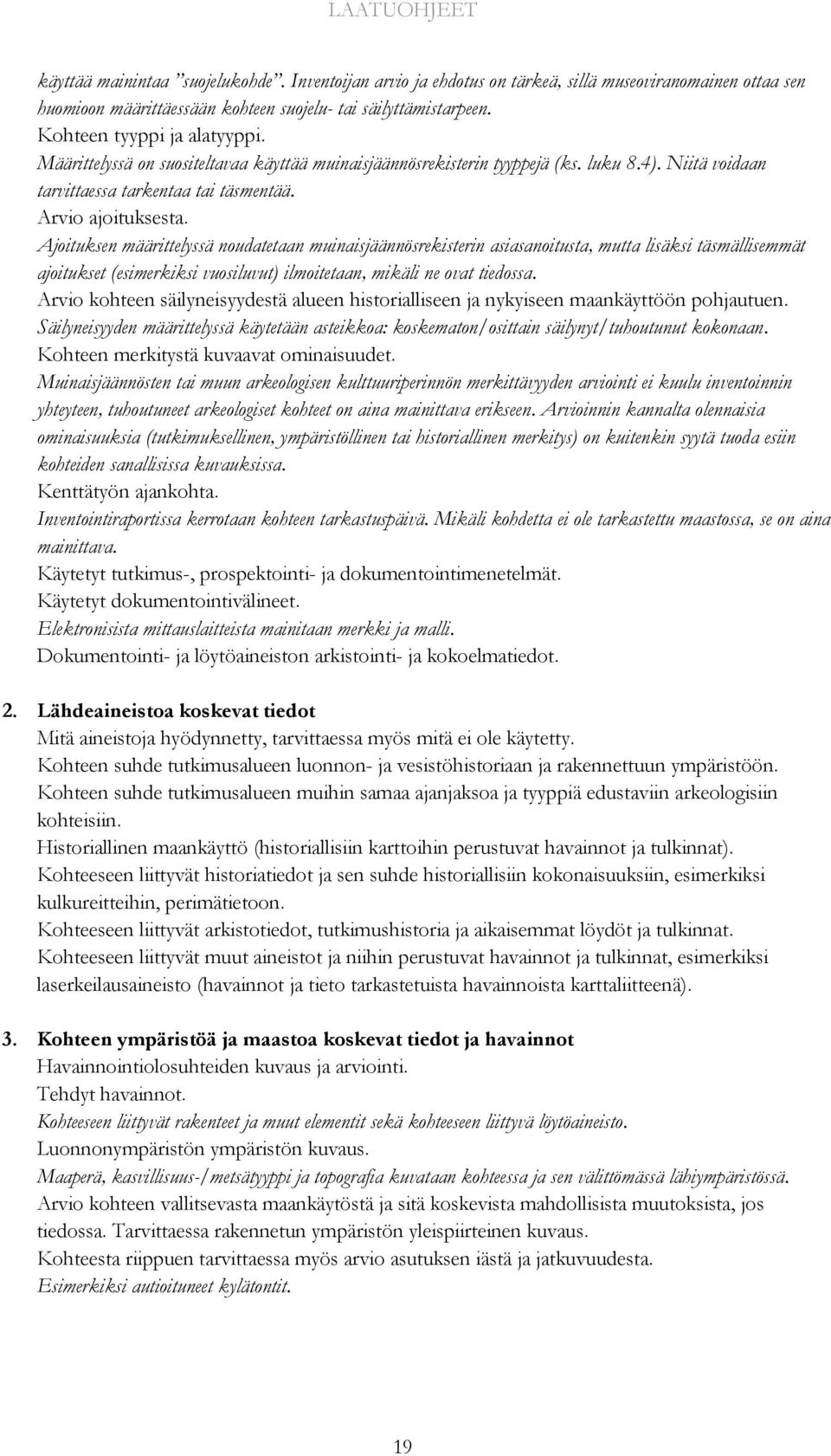 Ajoituksen määrittelyssä noudatetaan muinaisjäännösrekisterin asiasanoitusta, mutta lisäksi täsmällisemmät ajoitukset (esimerkiksi vuosiluvut) ilmoitetaan, mikäli ne ovat tiedossa.