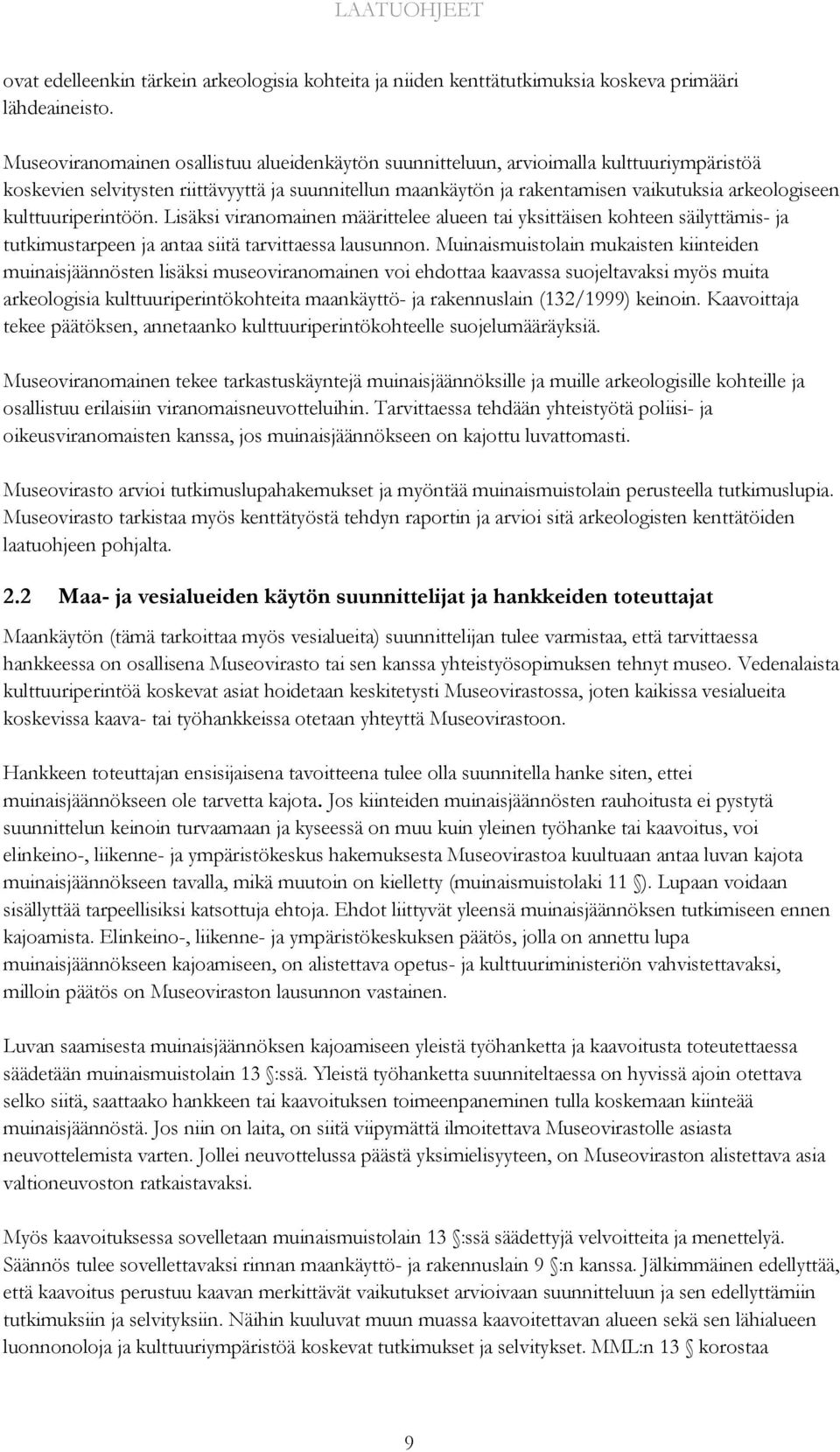 kulttuuriperintöön. Lisäksi viranomainen määrittelee alueen tai yksittäisen kohteen säilyttämis- ja tutkimustarpeen ja antaa siitä tarvittaessa lausunnon.