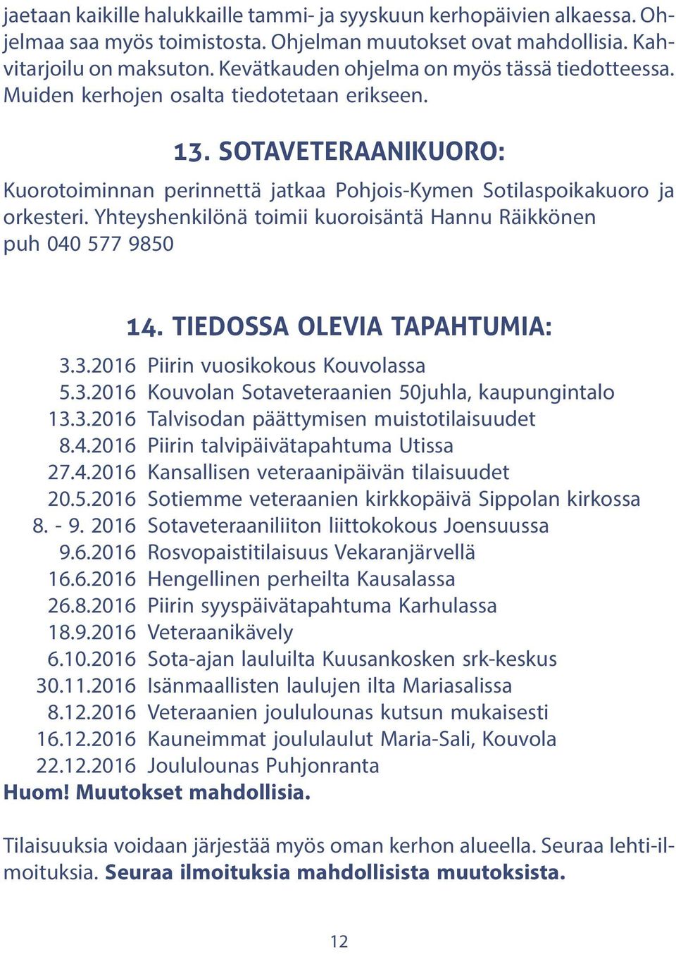 Yhteyshenkilönä toimii kuoroisäntä Hannu Räikkönen puh 040 577 9850 14. TIEDOSSA OLEVIA TAPAHTUMIA: 3.3.2016 Piirin vuosikokous Kouvolassa 5.3.2016 Kouvolan Sotaveteraanien 50juhla, kaupungintalo 13.