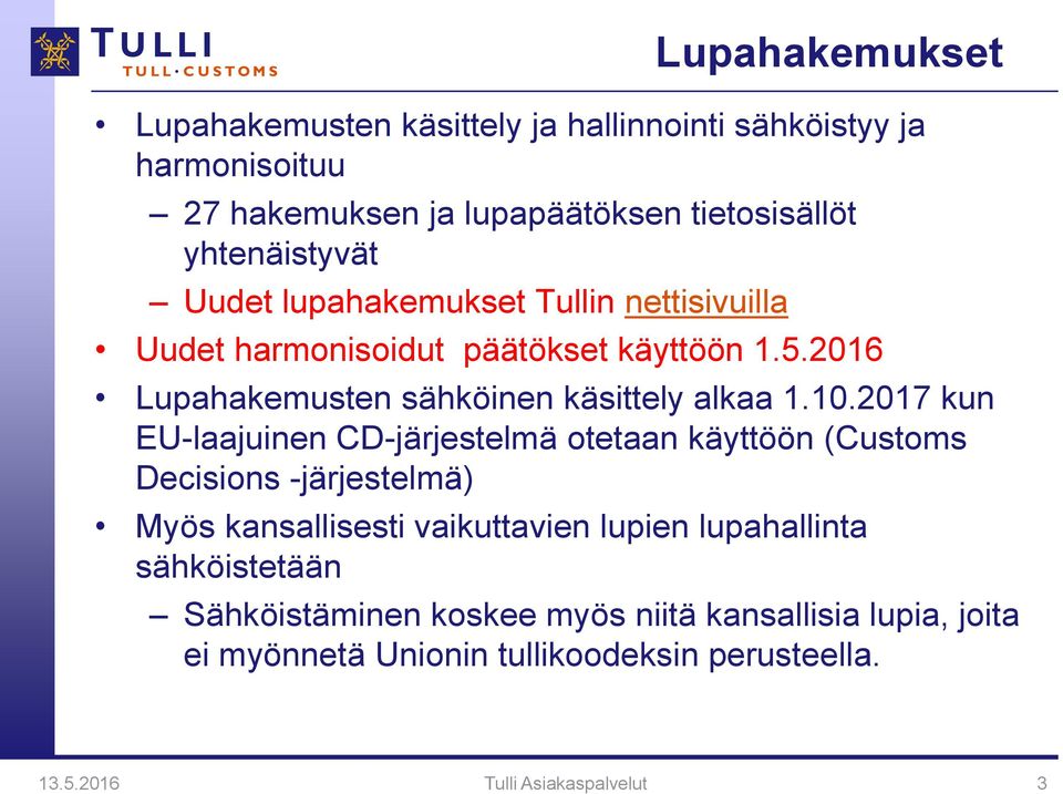 10.2017 kun EU-laajuinen CD-järjestelmä otetaan käyttöön (Customs Decisions -järjestelmä) Myös kansallisesti vaikuttavien lupien lupahallinta