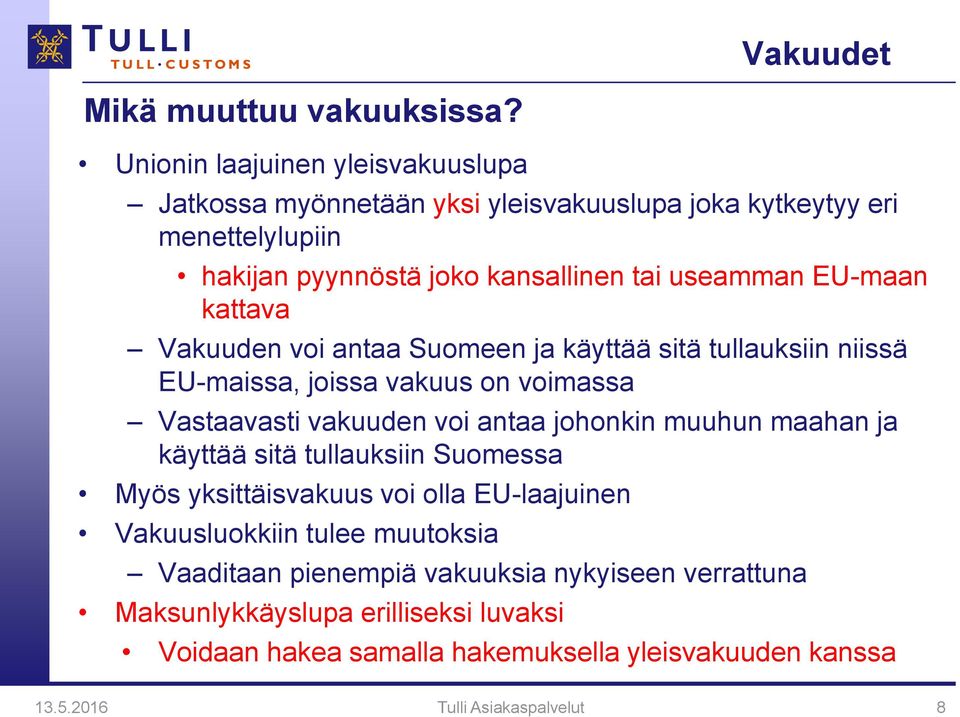 EU-maan kattava Vakuuden voi antaa Suomeen ja käyttää sitä tullauksiin niissä EU-maissa, joissa vakuus on voimassa Vastaavasti vakuuden voi antaa johonkin muuhun