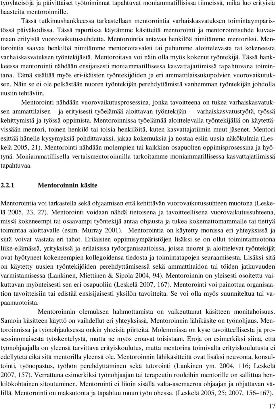 Tässä raportissa käytämme käsitteitä mentorointi ja mentorointisuhde kuvaamaan erityistä vuorovaikutussuhdetta. Mentorointia antavaa henkilöä nimitämme mentoriksi.