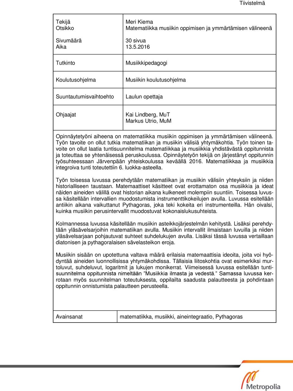 musiikin oppimisen ja ymmärtämisen välineenä. Työn tavoite on ollut tutkia matematiikan ja musiikin välisiä yhtymäkohtia.