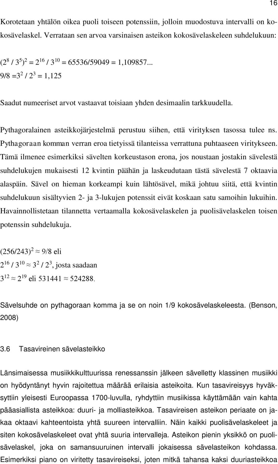 .. 9/8 =3 2 / 2 3 = 1,125 Saadut numeeriset arvot vastaavat toisiaan yhden desimaalin tarkkuudella. Pythagoralainen asteikkojärjestelmä perustuu siihen, että virityksen tasossa tulee ns.