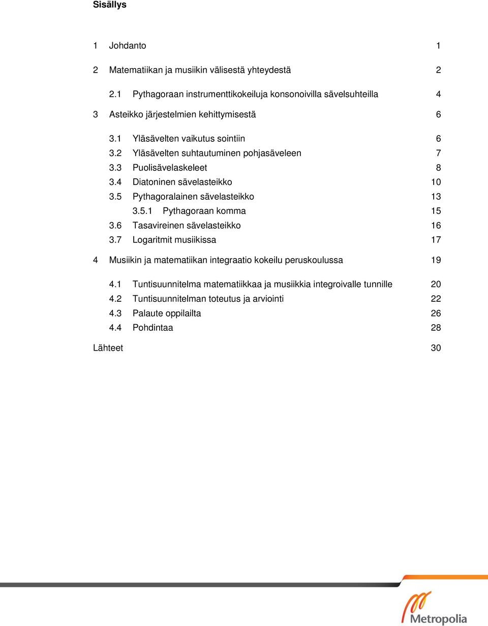 2 Yläsävelten suhtautuminen pohjasäveleen 7 3.3 Puolisävelaskeleet 8 3.4 Diatoninen sävelasteikko 10 3.5 Pythagoralainen sävelasteikko 13 3.5.1 Pythagoraan komma 15 3.