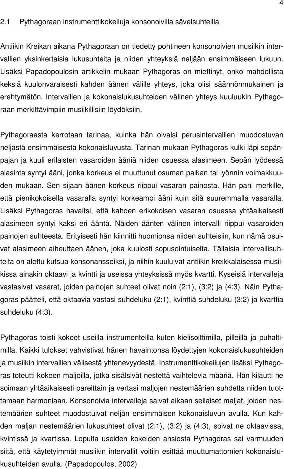 Lisäksi Papadopoulosin artikkelin mukaan Pythagoras on miettinyt, onko mahdollista keksiä kuulonvaraisesti kahden äänen välille yhteys, joka olisi säännönmukainen ja erehtymätön.