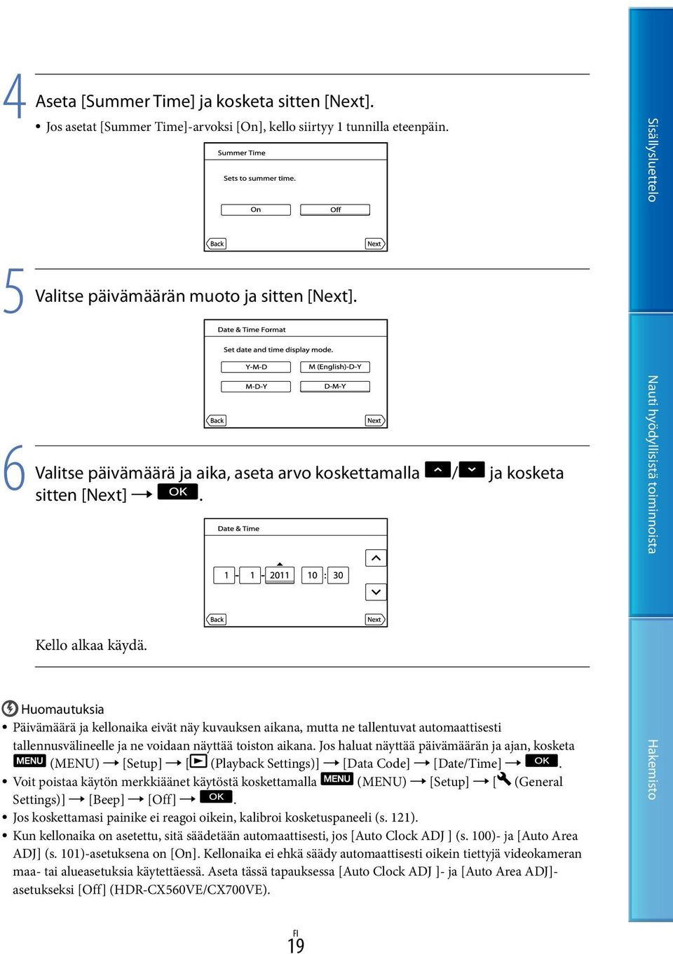 Huomautuksia Päivämäärä ja kellonaika eivät näy kuvauksen aikana, mutta ne tallentuvat automaattisesti tallennusvälineelle ja ne voidaan näyttää toiston aikana.
