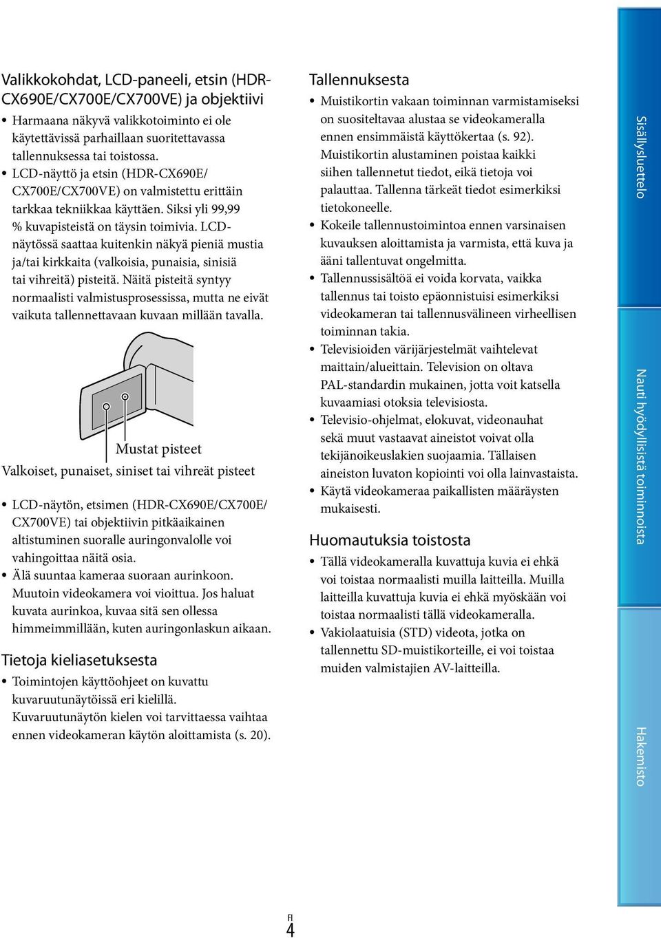 LCDnäytössä saattaa kuitenkin näkyä pieniä mustia ja/tai kirkkaita (valkoisia, punaisia, sinisiä tai vihreitä) pisteitä.