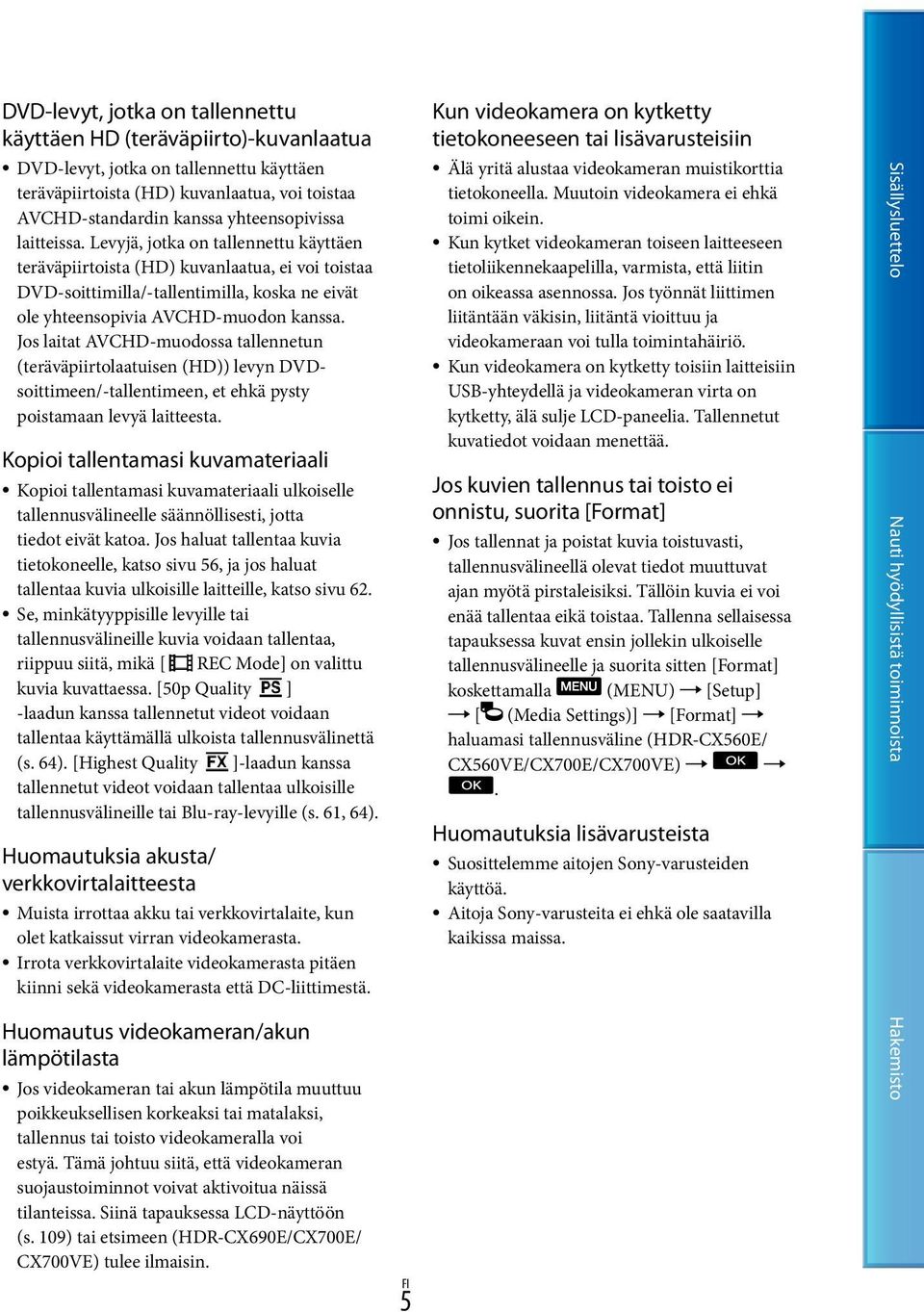 Jos laitat AVCHD-muodossa tallennetun (teräväpiirtolaatuisen (HD)) levyn DVDsoittimeen/-tallentimeen, et ehkä pysty poistamaan levyä laitteesta.