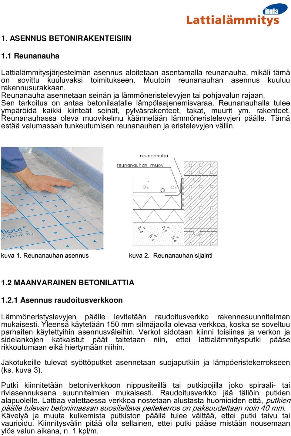 Reunanauhalla tulee ympäröidä kaikki kiinteät seinät, pylväsrakenteet, takat, muurit ym. rakenteet. Reunanauhassa oleva muovikelmu käännetään lämmöneristelevyjen päälle.