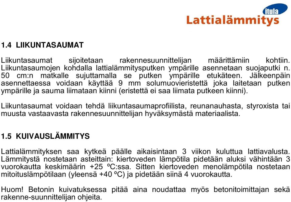 Jälkeenpäin asennettaessa voidaan käyttää 9 mm solumuovieristettä joka laitetaan putken ympärille ja sauma liimataan kiinni (eristettä ei saa liimata putkeen kiinni).