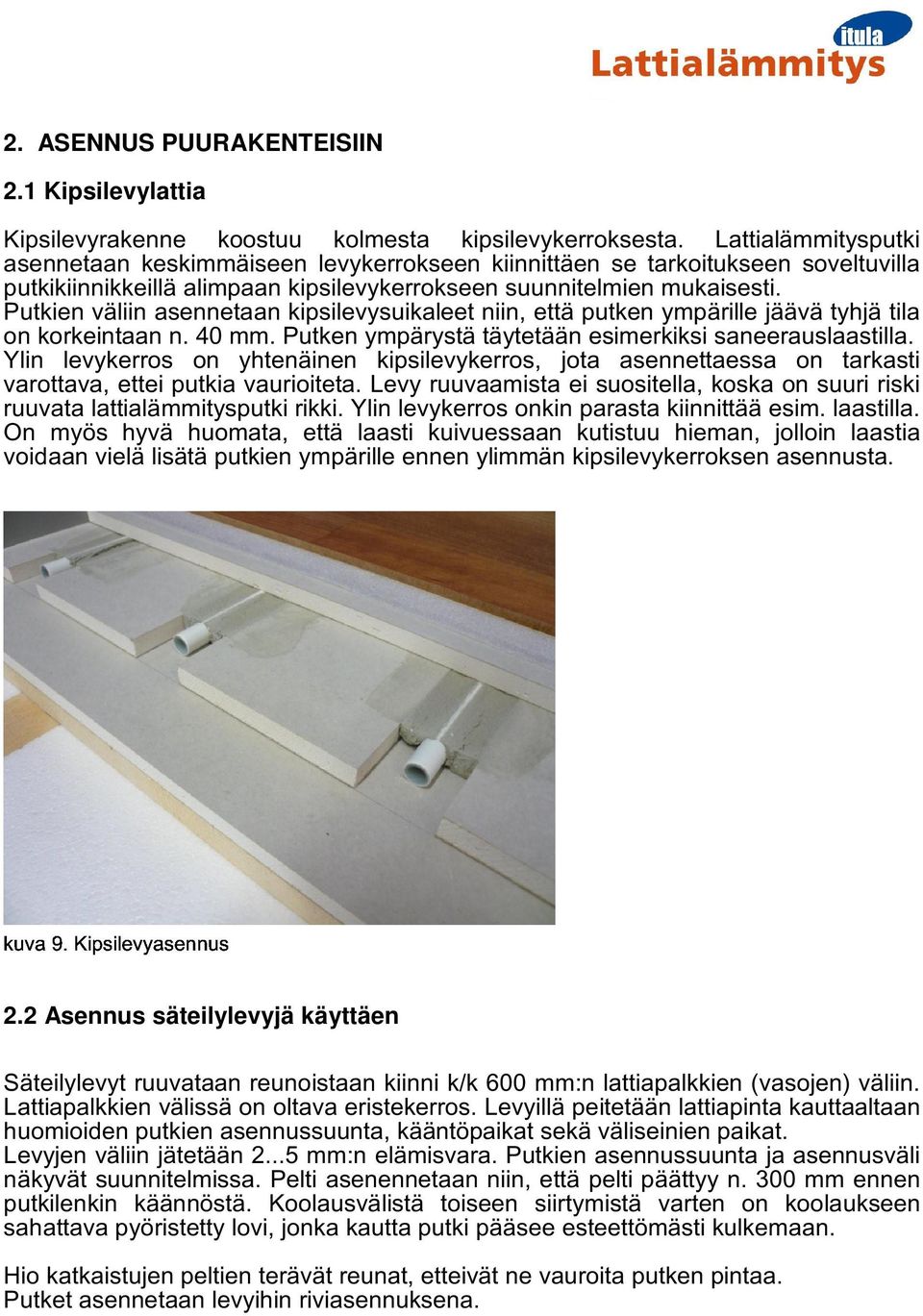 Putkien väliin asennetaan kipsilevysuikaleet niin, että putken ympärille jäävä tyhjä tila on korkeintaan n. 40 mm. Putken ympärystä täytetään esimerkiksi saneerauslaastilla.