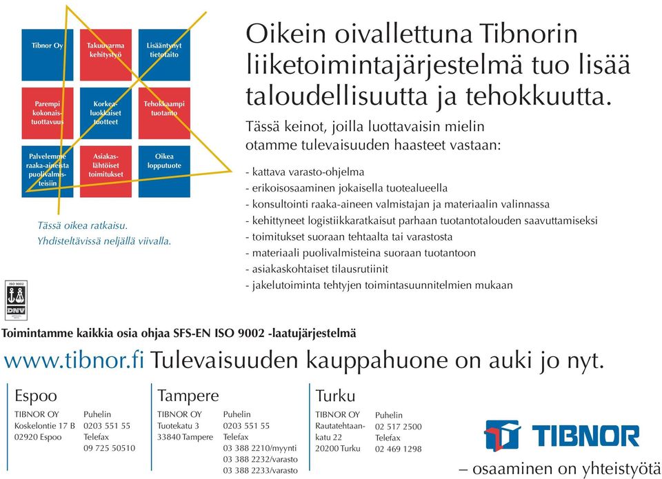 Tässä keinot, joilla luottavaisin mielin otamme tulevaisuuden haasteet vastaan: - kattava varasto-ohjelma - erikoisosaaminen jokaisella tuotealueella - konsultointi raaka-aineen valmistajan ja