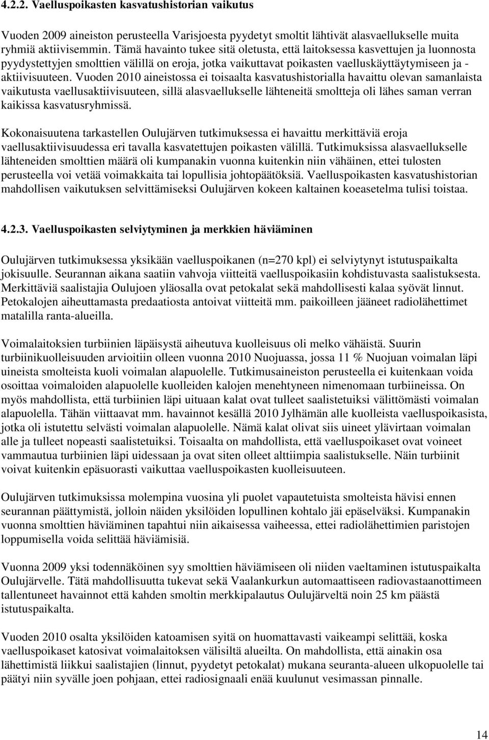 Vuoden 2010 aineistossa ei toisaalta kasvatushistorialla havaittu olevan samanlaista vaikutusta vaellusaktiivisuuteen, sillä alasvaellukselle lähteneitä smoltteja oli lähes saman verran kaikissa