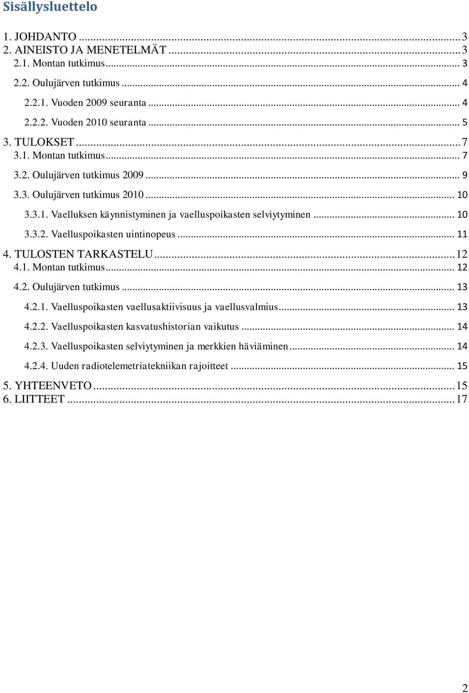 .. 11 4. TULOSTEN TARKASTELU... 12 4.1. Montan tutkimus... 12 4.2. Oulujärven tutkimus... 13 4.2.1. Vaelluspoikasten vaellusaktiivisuus ja vaellusvalmius... 13 4.2.2. Vaelluspoikasten kasvatushistorian vaikutus.