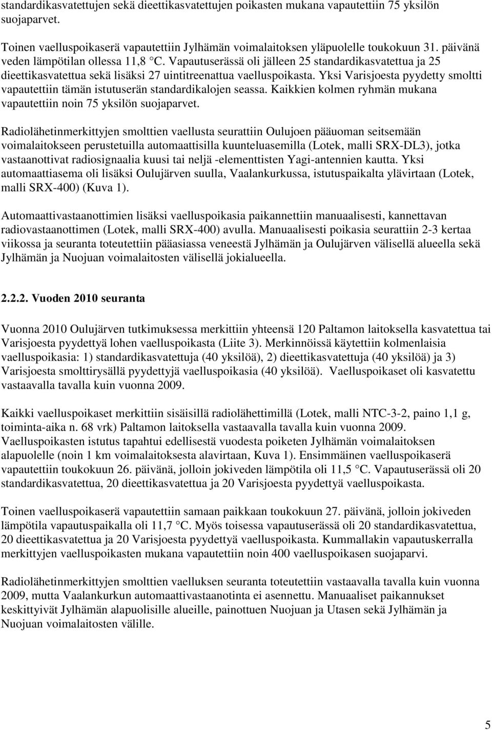 Yksi Varisjoesta pyydetty smoltti vapautettiin tämän istutuserän standardikalojen seassa. Kaikkien kolmen ryhmän mukana vapautettiin noin 75 yksilön suojaparvet.