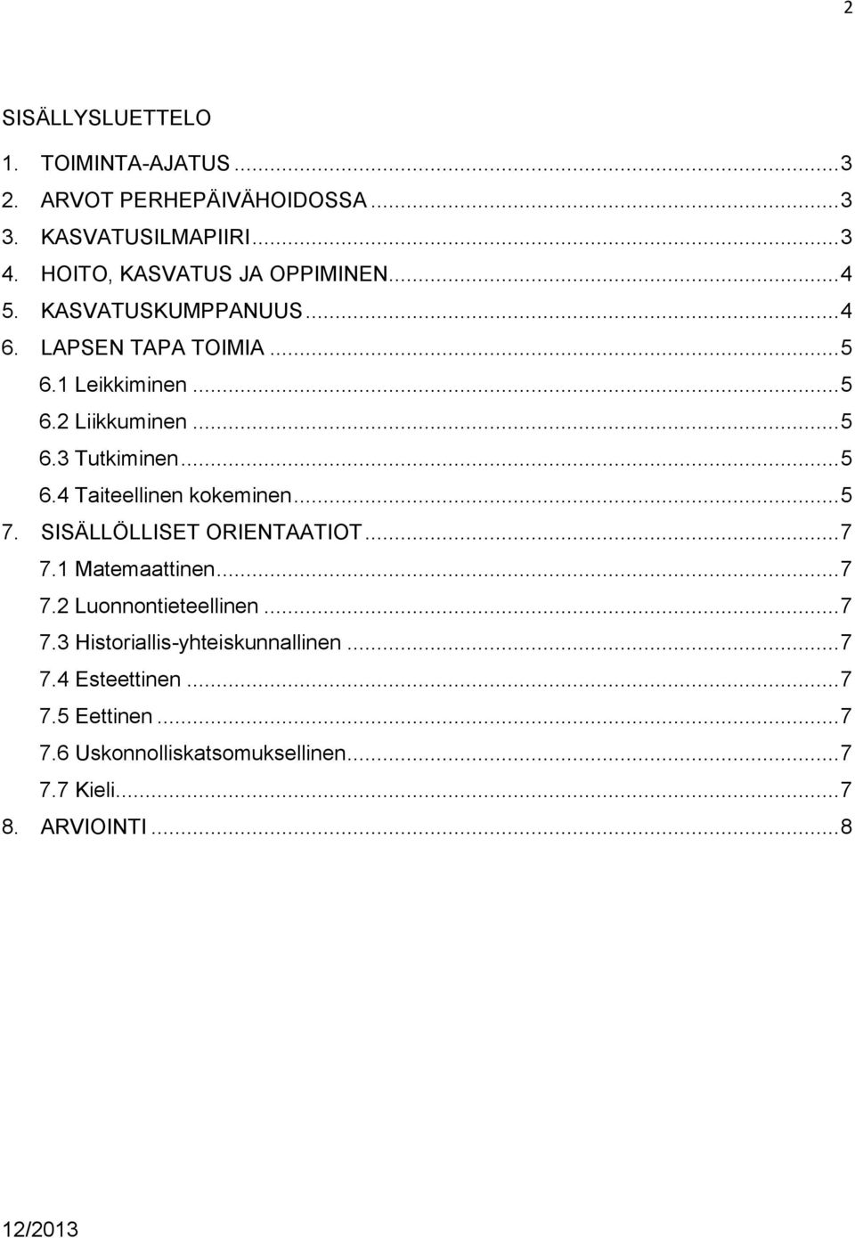 .. 5 6.4 Taiteellinen kokeminen... 5 7. SISÄLLÖLLISET ORIENTAATIOT... 7 7.1 Matemaattinen... 7 7.2 Luonnontieteellinen... 7 7.3 Historiallis-yhteiskunnallinen.