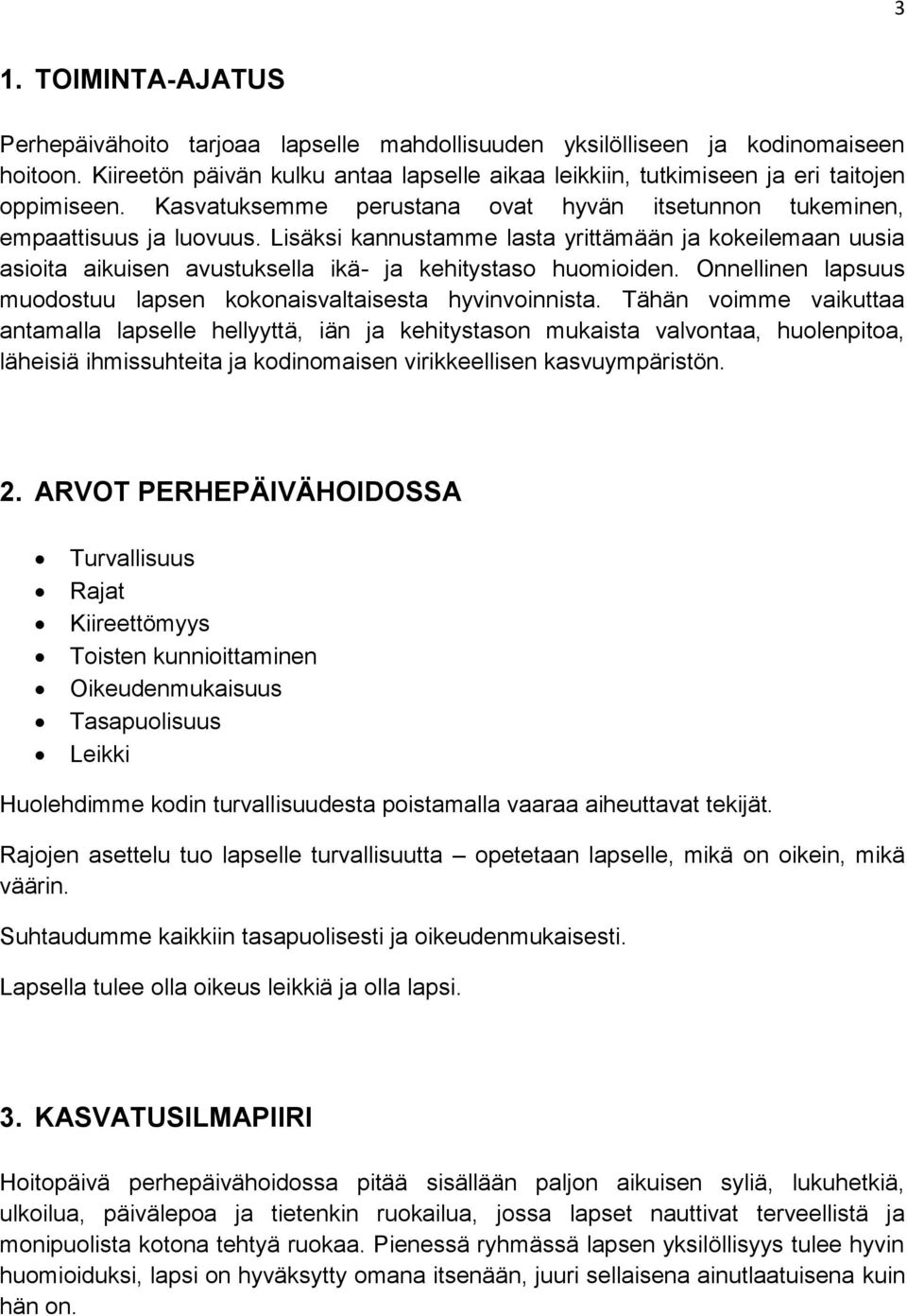 Lisäksi kannustamme lasta yrittämään ja kokeilemaan uusia asioita aikuisen avustuksella ikä- ja kehitystaso huomioiden. Onnellinen lapsuus muodostuu lapsen kokonaisvaltaisesta hyvinvoinnista.