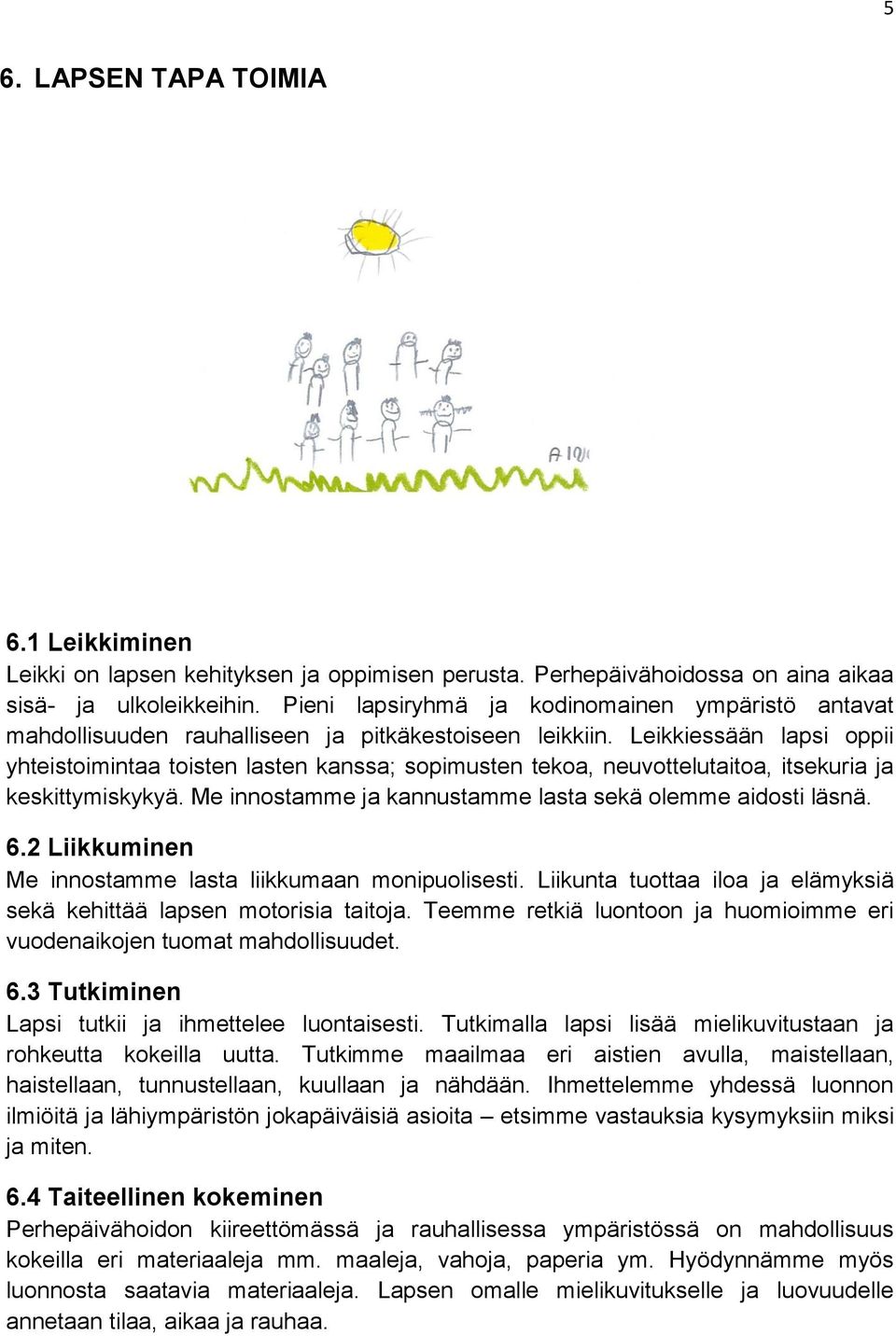 Leikkiessään lapsi oppii yhteistoimintaa toisten lasten kanssa; sopimusten tekoa, neuvottelutaitoa, itsekuria ja keskittymiskykyä. Me innostamme ja kannustamme lasta sekä olemme aidosti läsnä. 6.