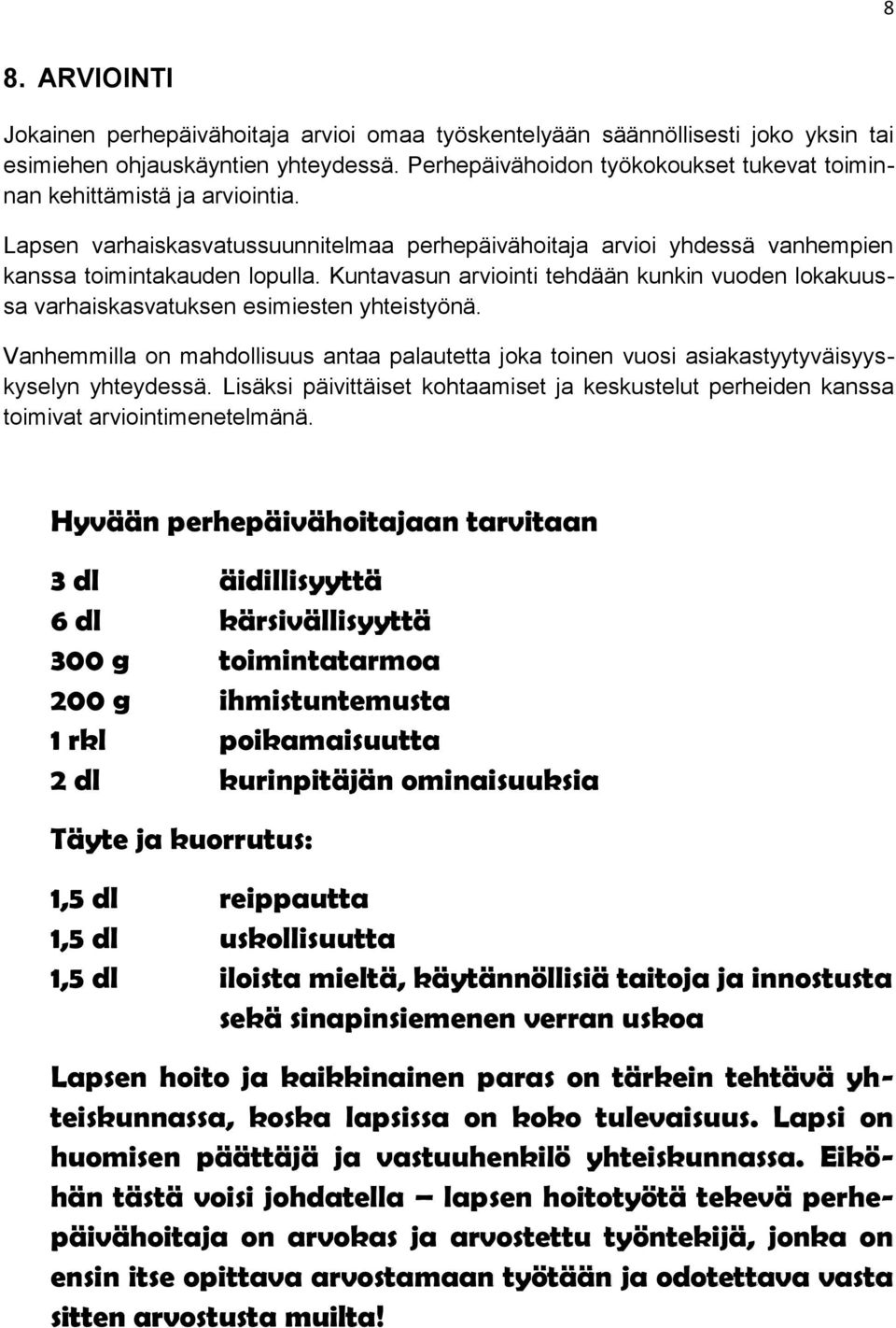 Kuntavasun arviointi tehdään kunkin vuoden lokakuussa varhaiskasvatuksen esimiesten yhteistyönä. Vanhemmilla on mahdollisuus antaa palautetta joka toinen vuosi asiakastyytyväisyyskyselyn yhteydessä.