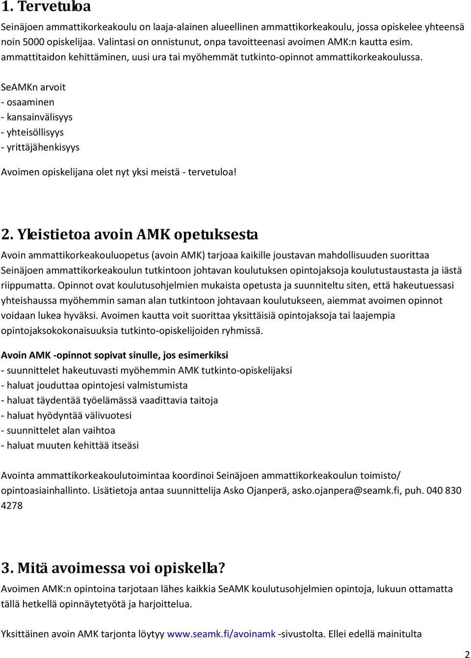 SeAMKn arvoit - osaaminen - kansainvälisyys - yhteisöllisyys - yrittäjähenkisyys Avoimen opiskelijana olet nyt yksi meistä - tervetuloa! 2.