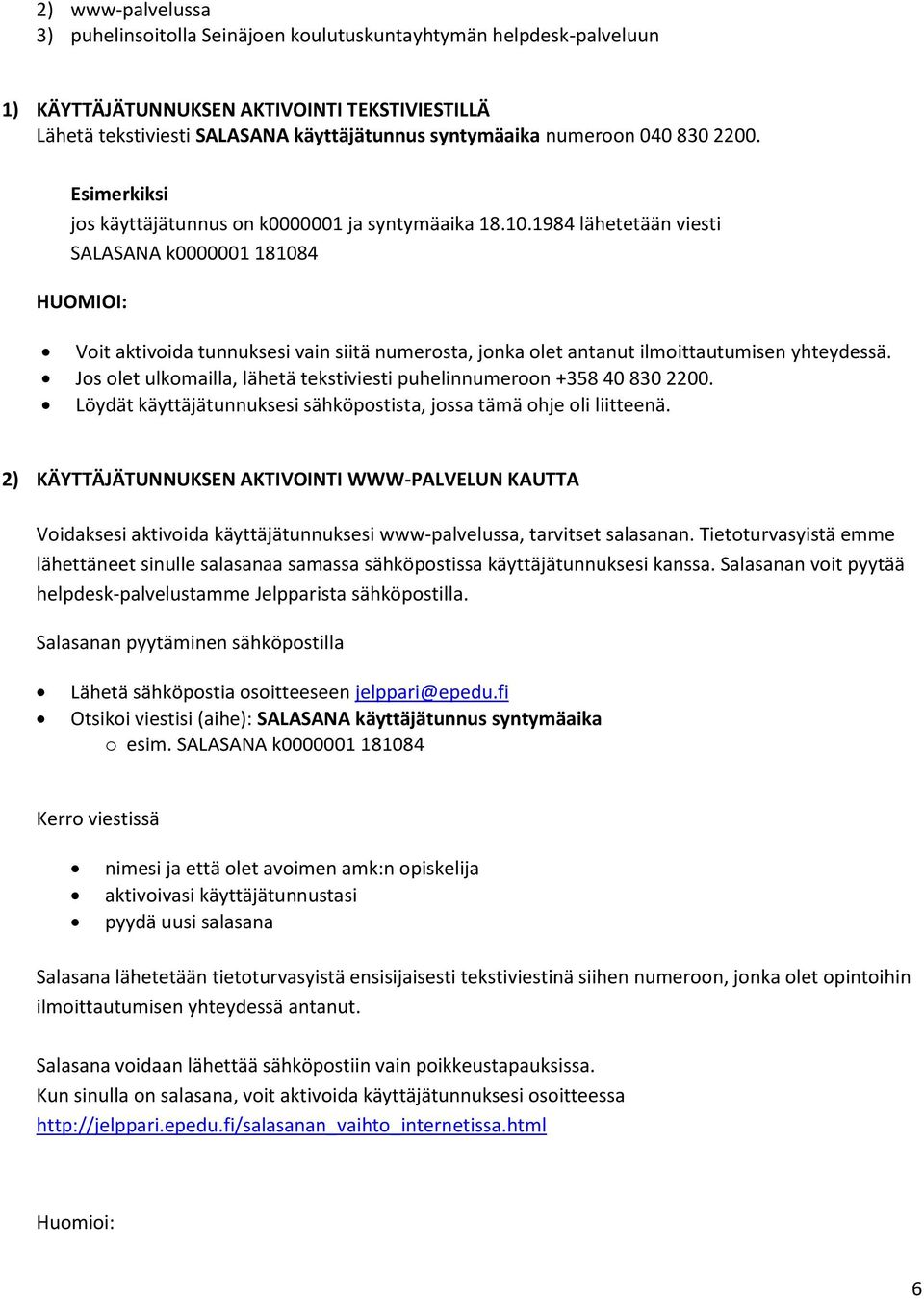 1984 lähetetään viesti SALASANA k0000001 181084 HUOMIOI: Voit aktivoida tunnuksesi vain siitä numerosta, jonka olet antanut ilmoittautumisen yhteydessä.