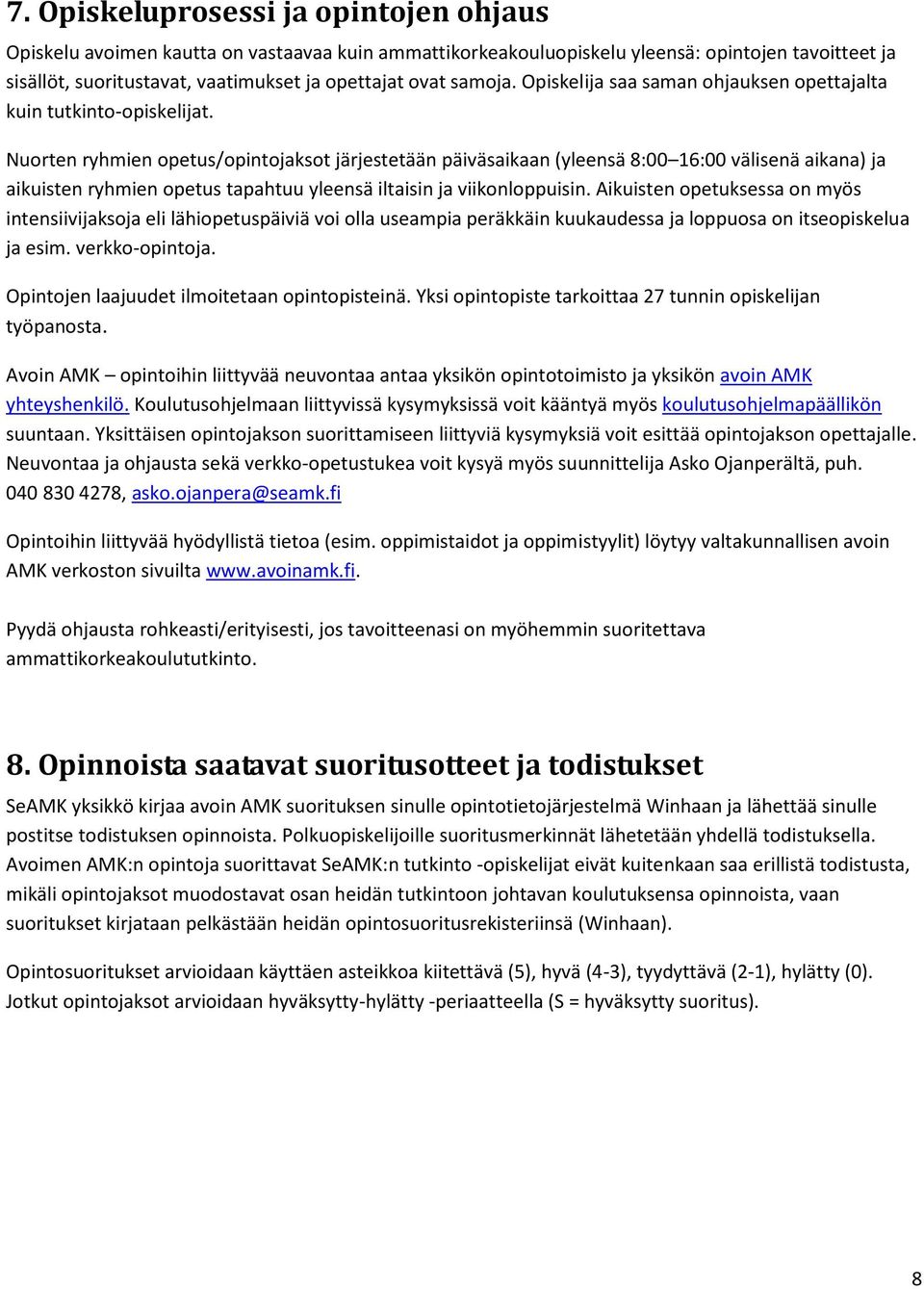 Nuorten ryhmien opetus/opintojaksot järjestetään päiväsaikaan (yleensä 8:00 16:00 välisenä aikana) ja aikuisten ryhmien opetus tapahtuu yleensä iltaisin ja viikonloppuisin.