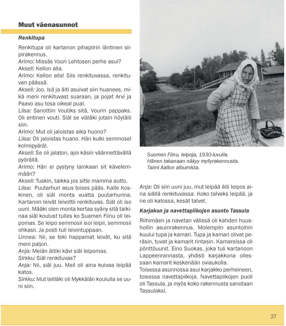 Liisa: Sanottiin Voutiks sitä, Vourin pappaks. Oli entinen vouti. Siäl se viäläki jotain höyläili siin. Arimo: Mut oli jaloistas aika huono? Liisa: Oli jaloistas huano. Hän kulki semmosel kolmipyäräl.