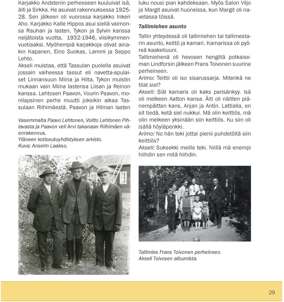 Myöhempiä karjakkoja olivat ainakin Kapanen, Eino Suokas, Lammi ja Seppo Lehto.