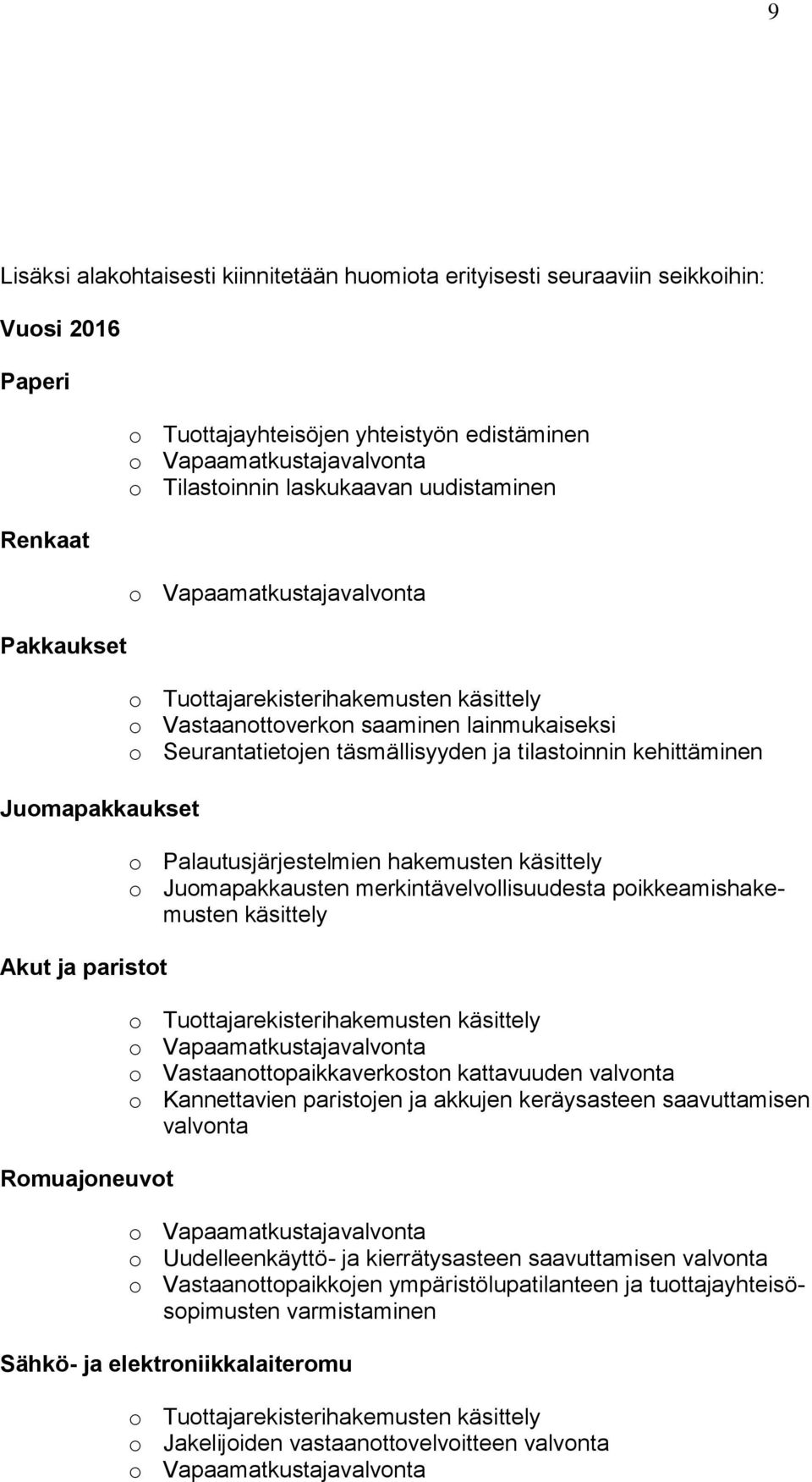 Seurantatietojen täsmällisyyden ja tilastoinnin kehittäminen o Palautusjärjestelmien hakemusten käsittely o Juomapakkausten merkintävelvollisuudesta poikkeamishakemusten käsittely o