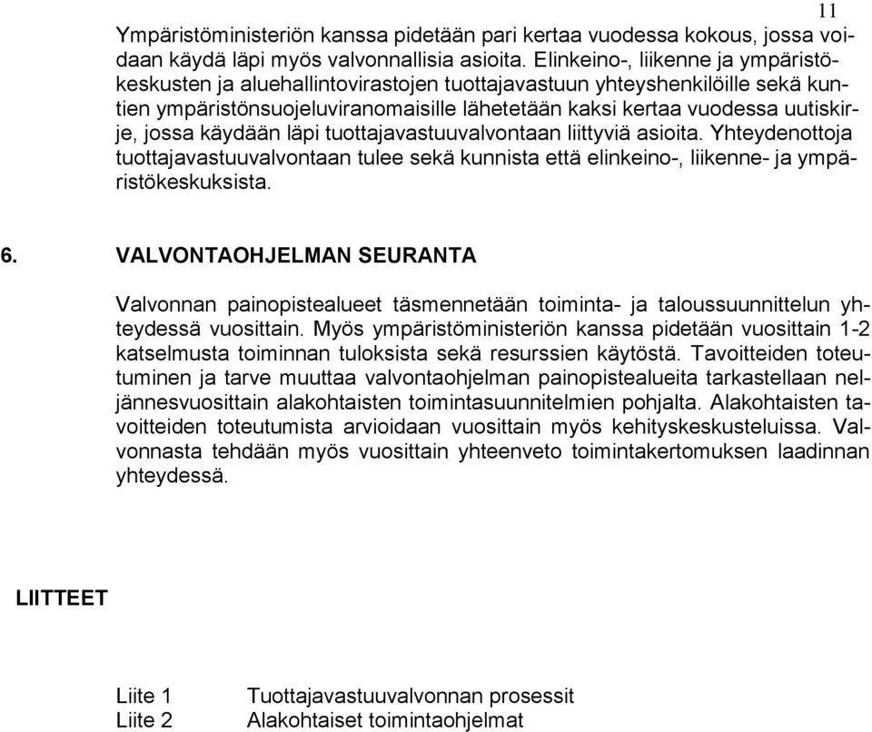 käydään läpi tuottajavastuuvalvontaan liittyviä asioita. Yhteydenottoja tuottajavastuuvalvontaan tulee sekä kunnista että elinkeino-, liikenne- ja ympäristökeskuksista. 6.