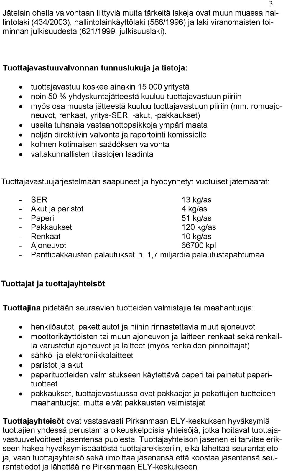 Tuottajavastuuvalvonnan tunnuslukuja ja tietoja: tuottajavastuu koskee ainakin 15 000 yritystä noin 50 % yhdyskuntajätteestä kuuluu tuottajavastuun piiriin myös osa muusta jätteestä kuuluu