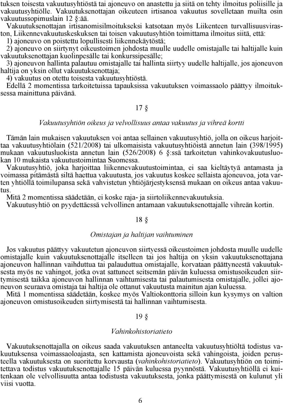 Vakuutuksenottajan irtisanomisilmoitukseksi katsotaan myös Liikenteen turvallisuusviraston, Liikennevakuutuskeskuksen tai toisen vakuutusyhtiön toimittama ilmoitus siitä, että: 1) ajoneuvo on