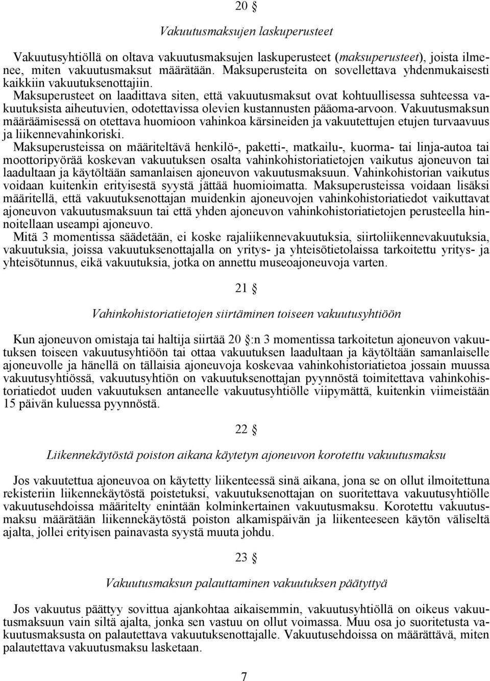 Maksuperusteet on laadittava siten, että vakuutusmaksut ovat kohtuullisessa suhteessa vakuutuksista aiheutuvien, odotettavissa olevien kustannusten pääoma-arvoon.