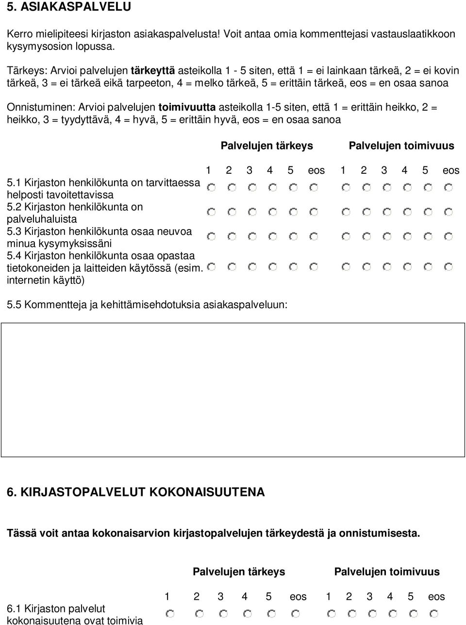 Onnistuminen: Arvioi palvelujen toimivuutta asteikolla 1-5 siten, että 1 = erittäin heikko, 2 = heikko, 3 = tyydyttävä, 4 = hyvä, 5 = erittäin hyvä, eos = en osaa sanoa Palvelujen tärkeys Palvelujen