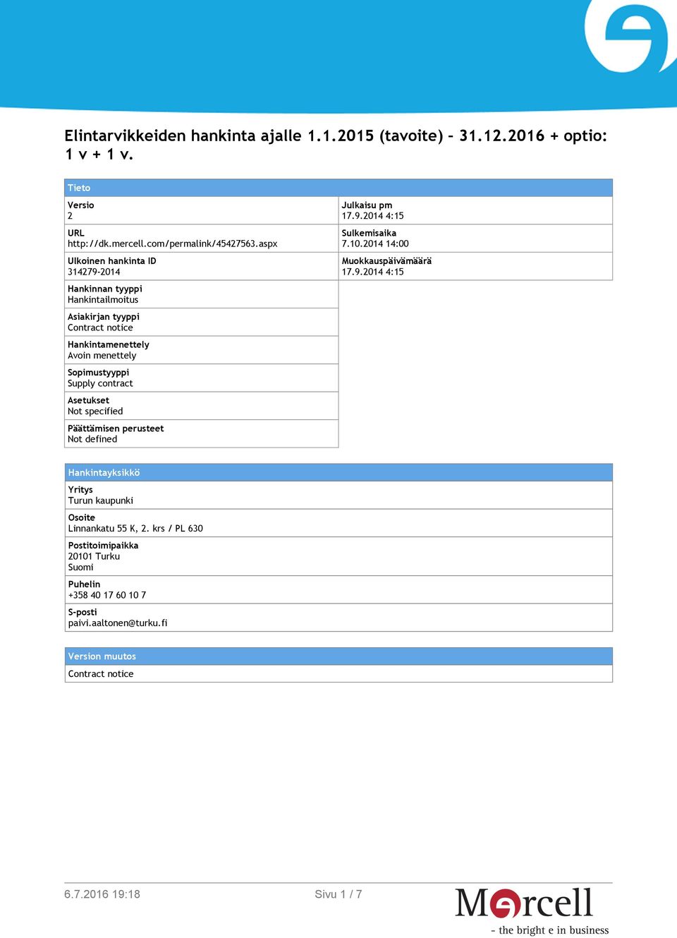 contract Asetukset Not specified Päättämisen perusteet Not defined Julkaisu pm 17.9.2014 4:15 Sulkemisaika 7.10.2014 14:00 Muokkauspäivämäärä 17.9.2014 4:15 Hankintayksikkö Yritys Turun kaupunki Osoite Linnankatu 55 K, 2.