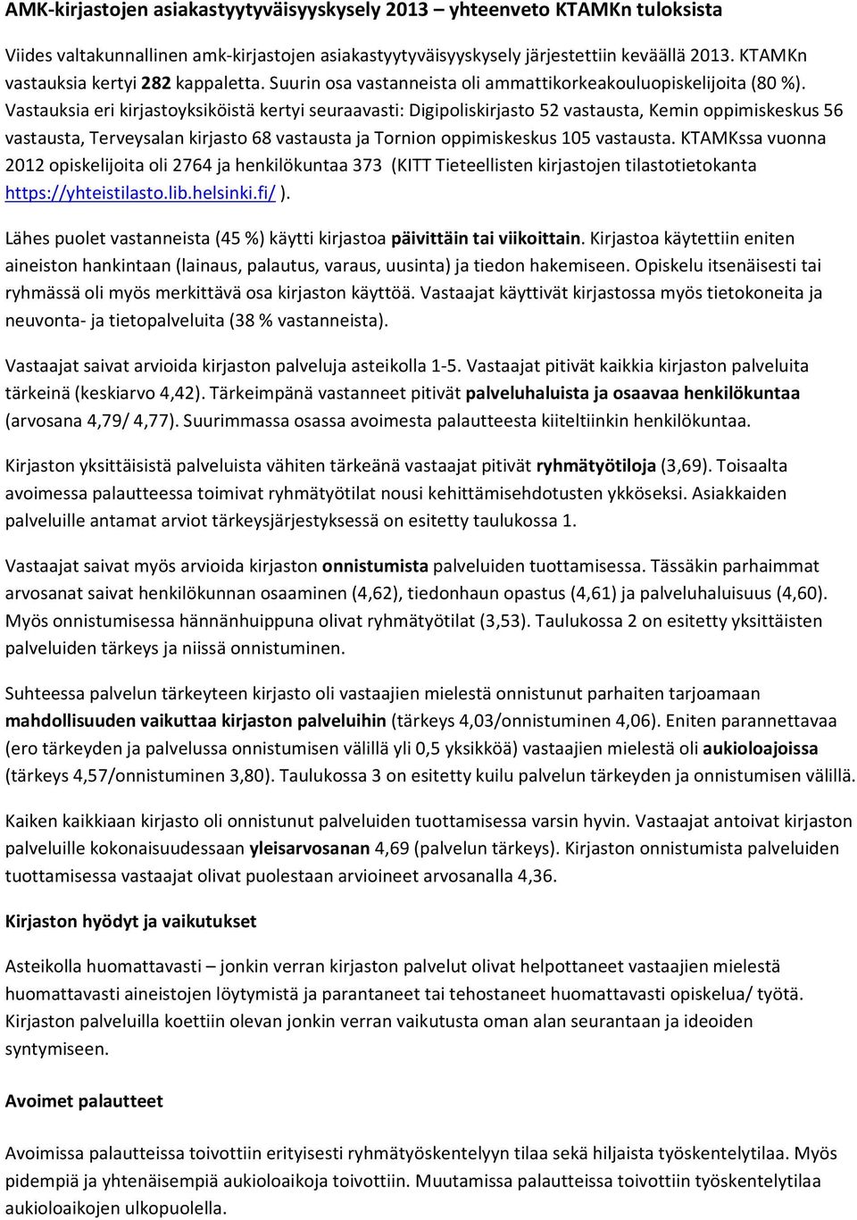 Vastauksia eri kirjastoyksiköistä kertyi seuraavasti: Digipoliskirjasto 52 vastausta, Kemin oppimiskeskus 56 vastausta, Terveysalan kirjasto 68 vastausta ja Tornion oppimiskeskus 105 vastausta.