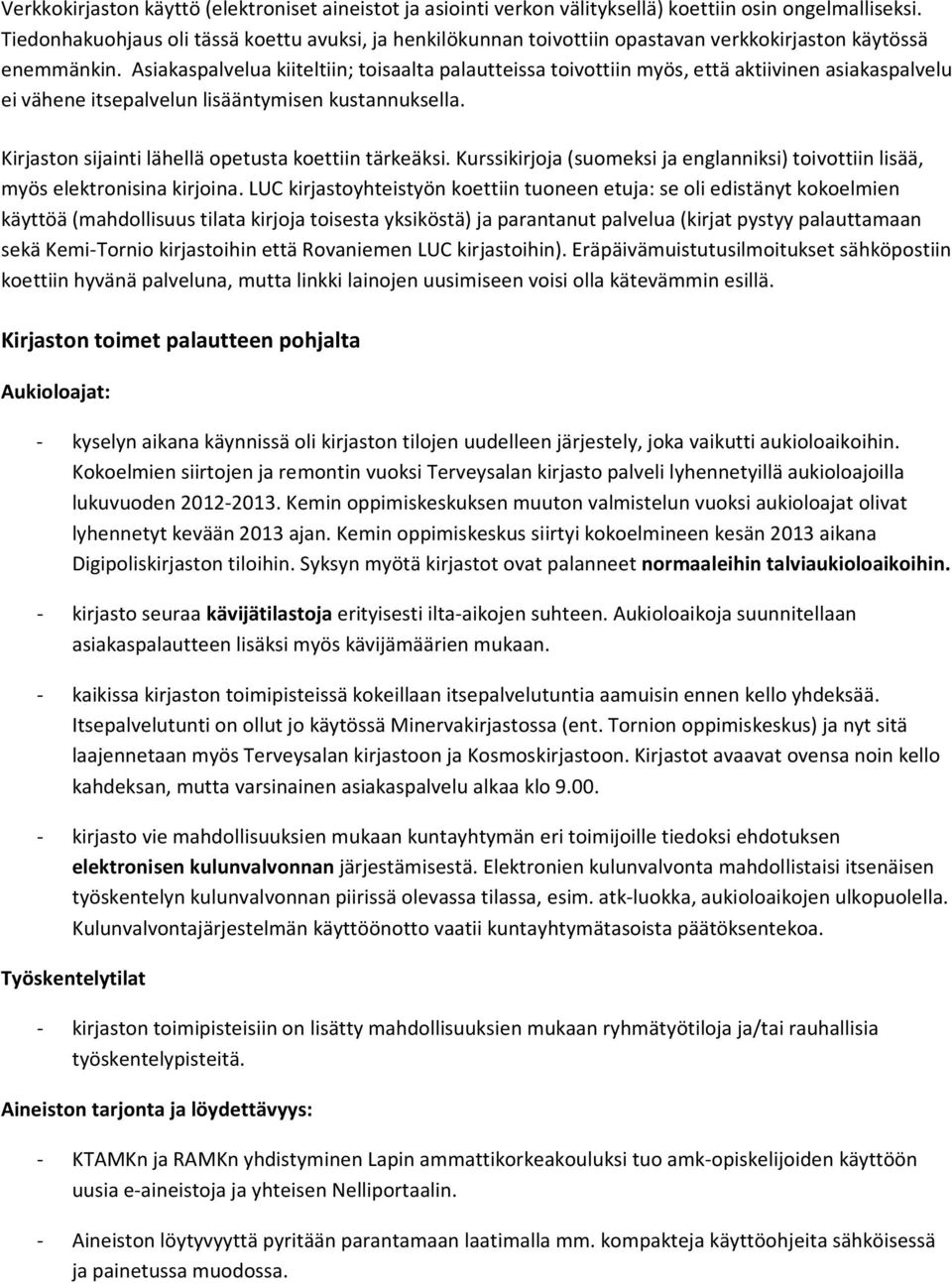 Asiakaspalvelua kiiteltiin; toisaalta palautteissa toivottiin myös, että aktiivinen asiakaspalvelu ei vähene itsepalvelun lisääntymisen kustannuksella.