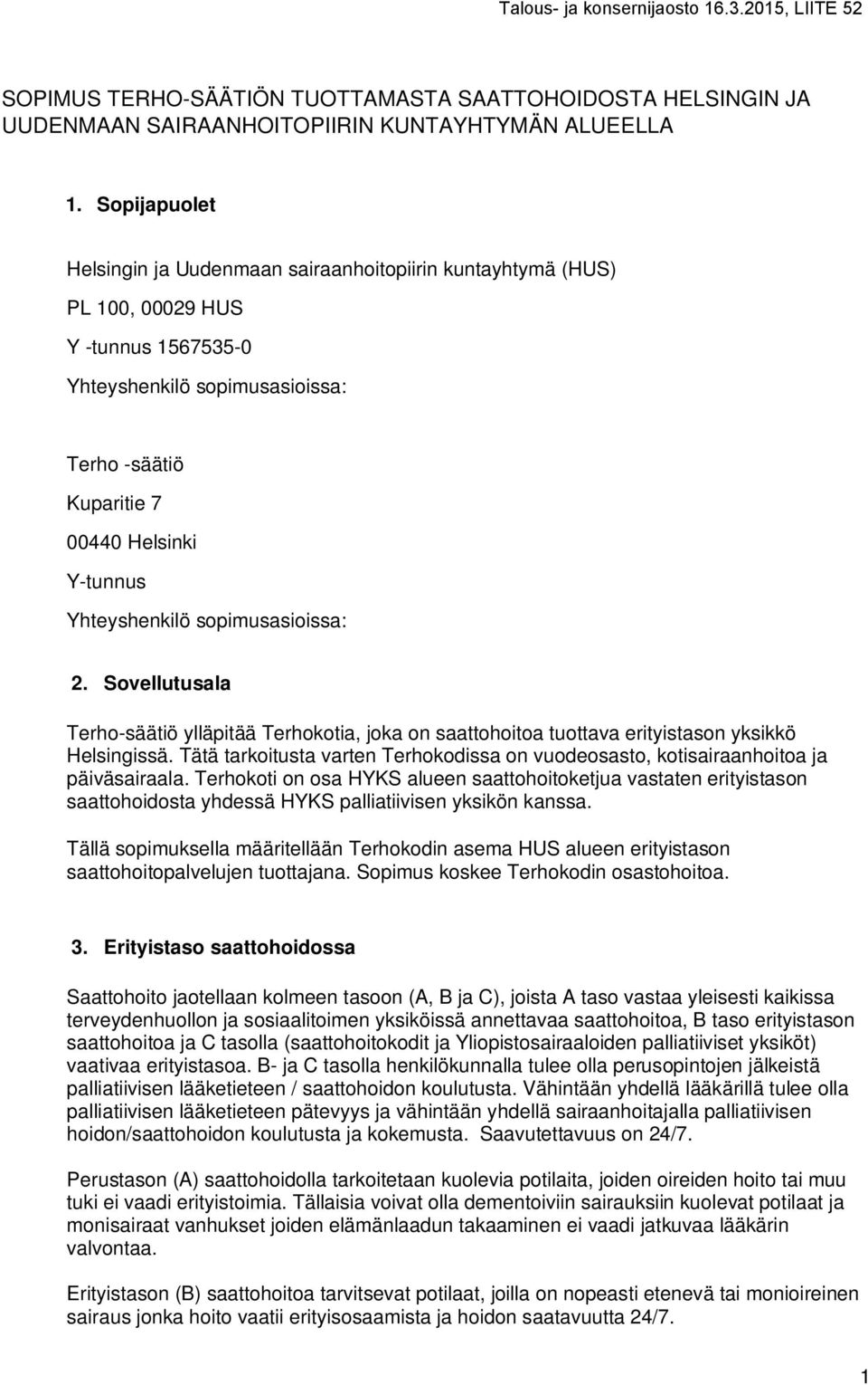 Yhteyshenkilö sopimusasioissa: 2. Sovellutusala Terho-säätiö ylläpitää Terhokotia, joka on saattohoitoa tuottava erityistason yksikkö Helsingissä.