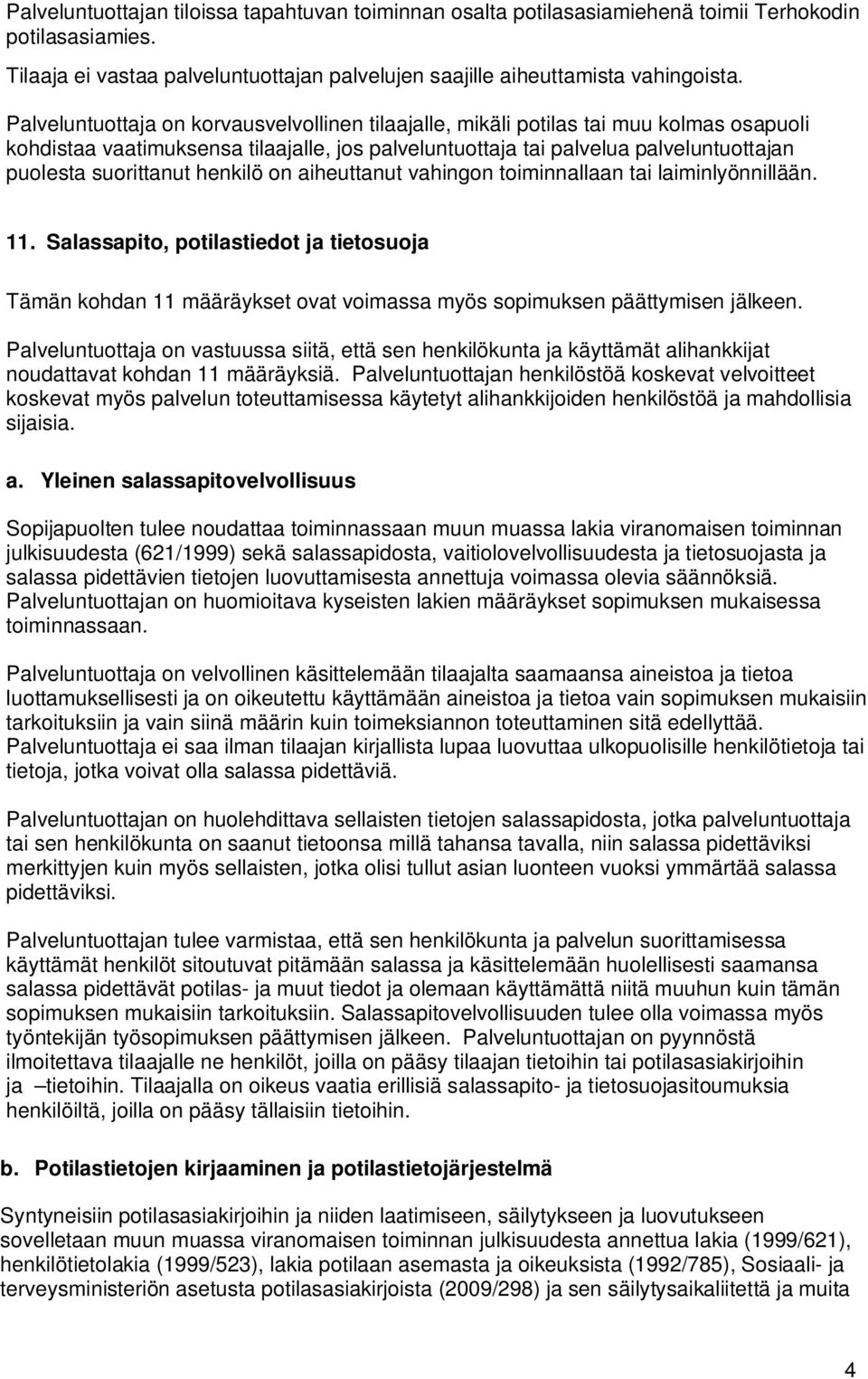 henkilö on aiheuttanut vahingon toiminnallaan tai laiminlyönnillään. 11. Salassapito, potilastiedot ja tietosuoja Tämän kohdan 11 määräykset ovat voimassa myös sopimuksen päättymisen jälkeen.