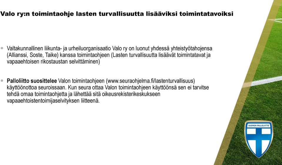 selvittäminen) Palloliitto suosittelee Valon toimintaohjeen (www.seuraohjelma.fi/lastenturvallisuus) käyttöönottoa seuroissaan.
