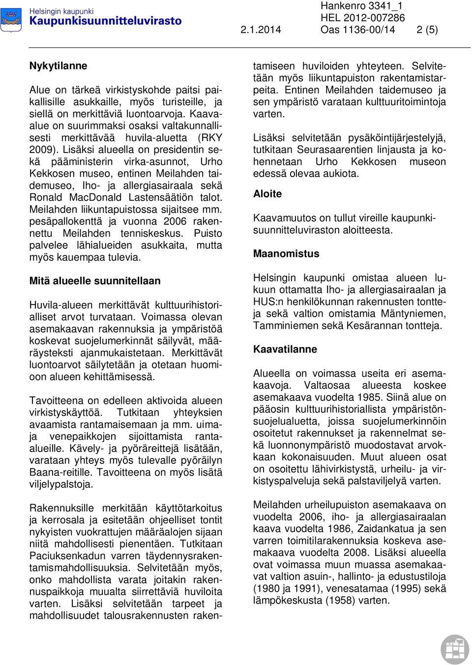 Lisäksi alueella on presidentin sekä pääministerin virka-asunnot, Urho Kekkosen museo, entinen Meilahden taidemuseo, Iho- ja allergiasairaala sekä Ronald MacDonald Lastensäätiön talot.