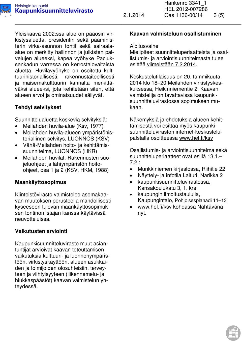 Huvilavyöhyke on osoitettu kulttuurihistoriallisesti, rakennustaiteellisesti ja maisemakulttuurin kannalta merkittäväksi alueeksi, jota kehitetään siten, että alueen arvot ja ominaisuudet säilyvät.