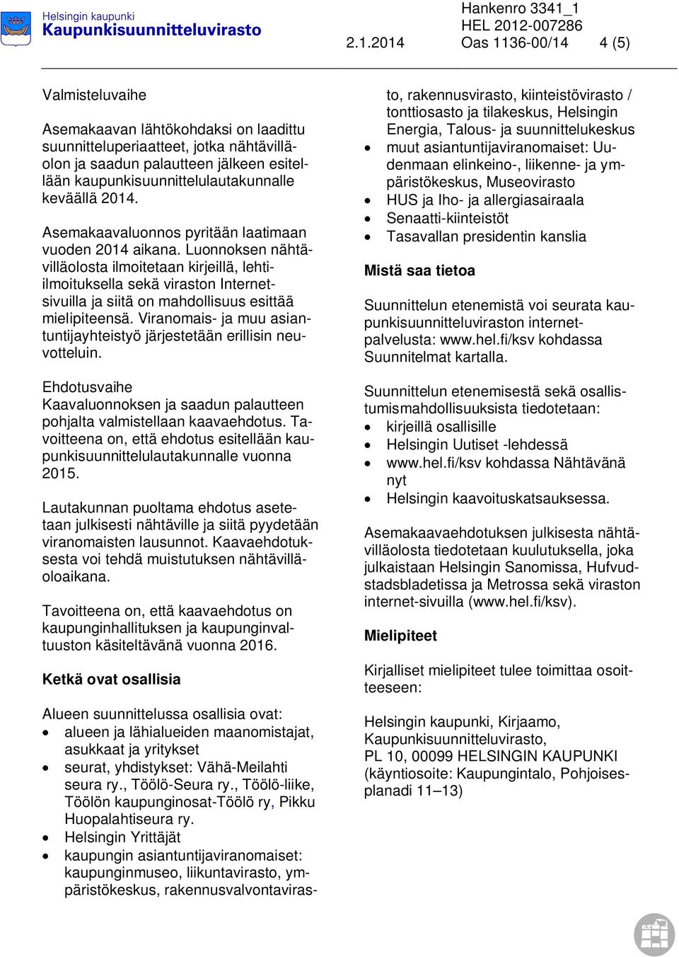 Luonnoksen nähtävilläolosta ilmoitetaan kirjeillä, lehtiilmoituksella sekä viraston Internetsivuilla ja siitä on mahdollisuus esittää mielipiteensä.