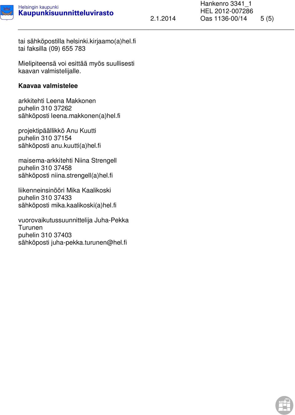 Kaavaa valmistelee arkkitehti Leena Makkonen puhelin 310 37262 sähköposti leena.makkonen(a)hel.