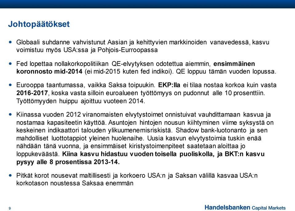 EKP:lla ei tilaa nostaa korkoa kuin vasta 2016-2017, koska vasta silloin euroalueen työttömyys on pudonnut alle 10 prosenttiin. Työttömyyden huippu ajoittuu vuoteen 2014.