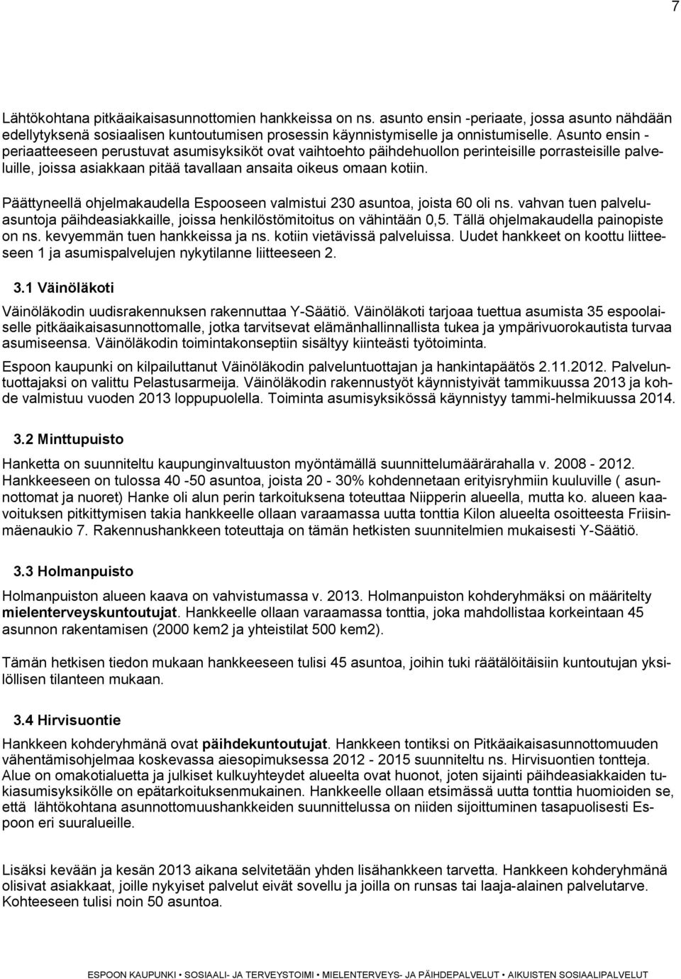 Päättyneellä ohjelmakaudella Espooseen valmistui 230 asuntoa, joista 60 oli ns. vahvan tuen palveluasuntoja päihdeasiakkaille, joissa henkilöstömitoitus on vähintään 0,5.