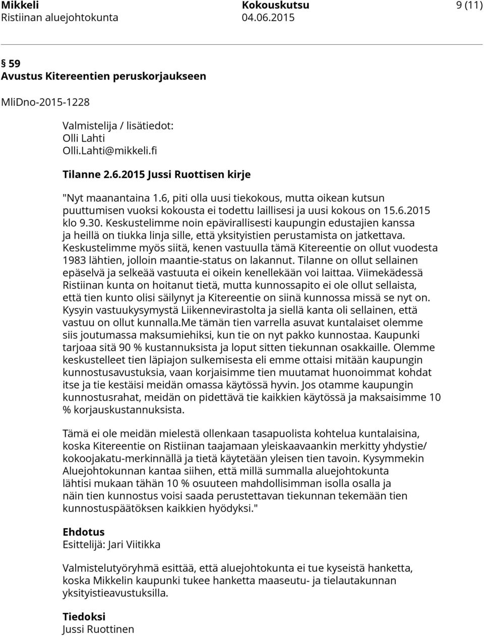 Keskustelimme noin epävirallisesti kaupungin edustajien kanssa ja heillä on tiukka linja sille, että yksityistien perustamista on jatkettava.
