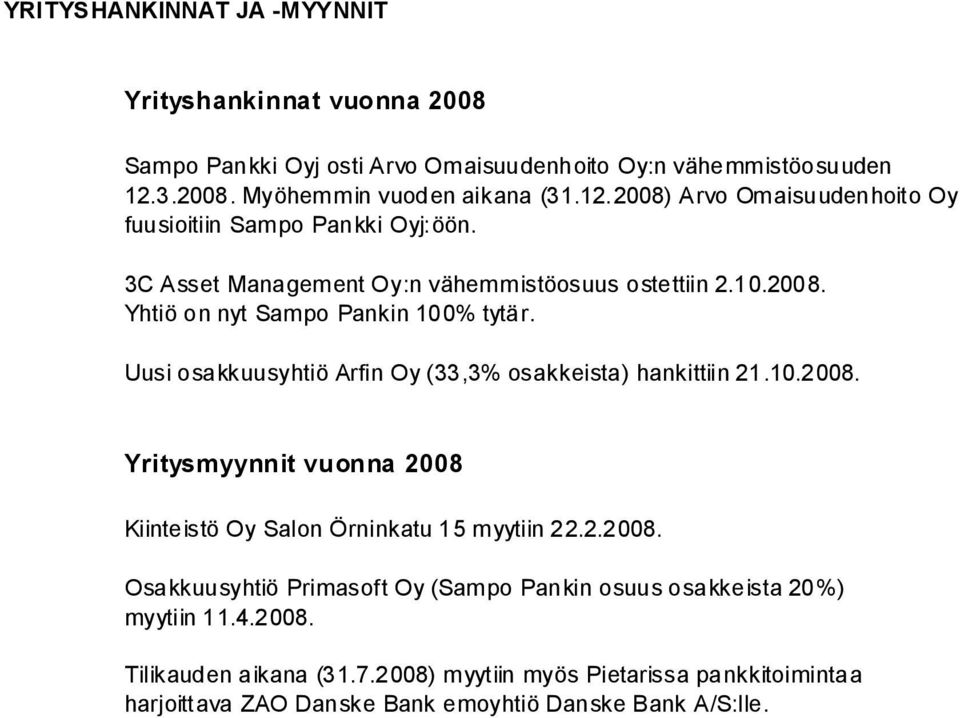 Uusi osakkuusyhtiö Arfin Oy (33,3% osakkeista) hankittiin 21.10.2008. Yritysmyynnit vuonna 2008 Kiinteistö Oy Salon Örninkatu 15 myytiin 22.2.2008. Osakkuusyhtiö Primasoft Oy (Sampo Pankin osuus osakkeista 20%) myytiin 11.